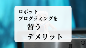 ロボットプログラミングを習うデメリット