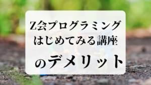 Z会プログラミングはじめてみる講座のデメリット