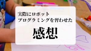 ロボットプログラミングを習わせた感想