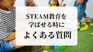 STEAM教育を学ばせる時によくある質問