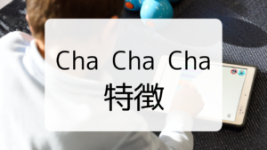 Cha Cha Cha　チャチャチャ　特徴