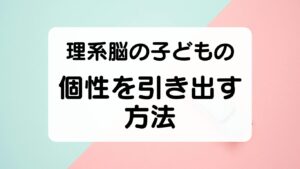 理系脳の子どもの個性を引き出す方法