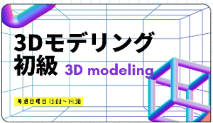 ITeens Lab(アイティーンズラボ）　３Dモデリング　初級