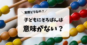 実際どうなの？子どもにそろばんは無駄、意味がない｜5つのデメリット